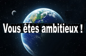 vous etes ambitieux